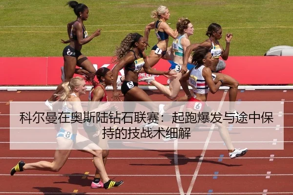 科尔曼在奥斯陆钻石联赛：起跑爆发与途中保持的技战术细解