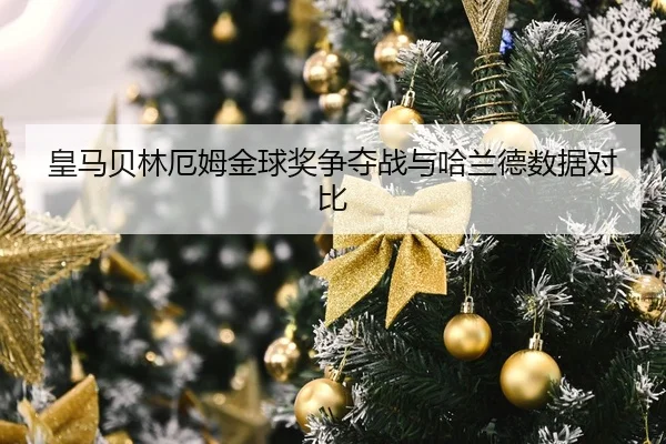 皇马贝林厄姆金球奖争夺战与哈兰德数据对比