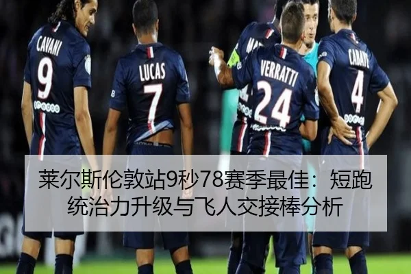 莱尔斯伦敦站9秒78赛季最佳：短跑统治力升级与飞人交接棒分析